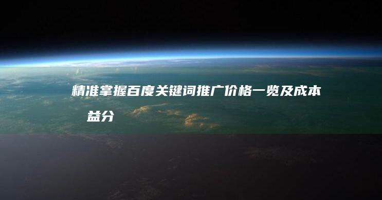 精准掌握：百度关键词推广价格一览及成本效益分析